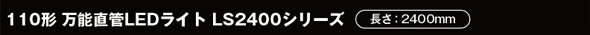 110形 万能直管LEDライト LS2400シリーズ