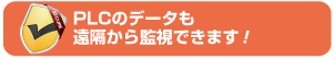 PLCのデータも遠隔から監視できます！