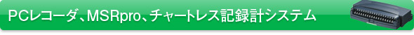 PCレコーダ、MSRpro、チャートレス記録計システム