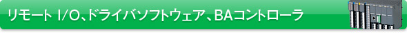 リモートI/O、ドライバソフトウェア、BAコントローラ