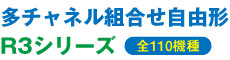 多チャネル組合せ自由形 R3シリーズ（全110機種）