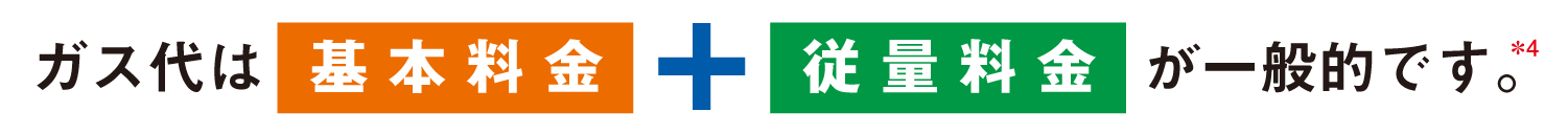 ガス代は、基本料金+従量料金が一般的です。