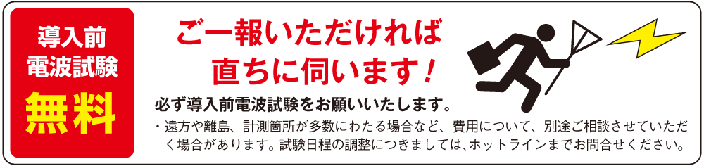 導入前電波試験無料 ご一報いただければ直ちに伺います！